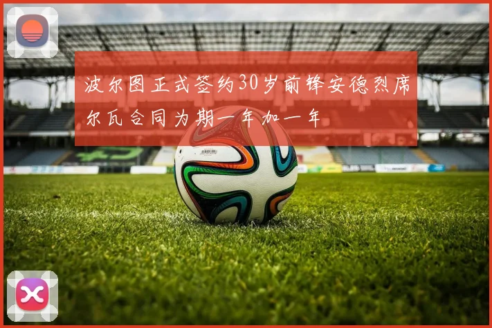 波尔图正式签约30岁前锋安德烈席尔瓦合同为期一年加一年
